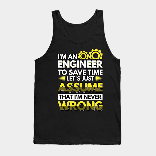 I'm An Engineer To Save Time Let's Just Assume That I'm Never Wrong Tank Top by Arish Van Designs